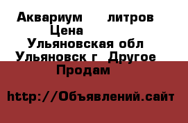 Аквариум 100 литров › Цена ­ 2 600 - Ульяновская обл., Ульяновск г. Другое » Продам   